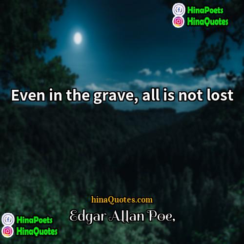 Edgar Allan Poe Quotes | Even in the grave, all is not
